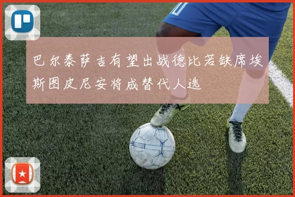 巴尔泰萨吉有望出战德比若缺席埃斯图皮尼安将成替代人选
